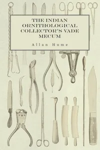 The Indian Ornithological Collector's Vade Mecum - Containing Brief Practical Instructions for Collecting, Preserving, Packing, and Keeping Specimens of Birds, Eggs, Nests, Feathers and Skeletons_cover