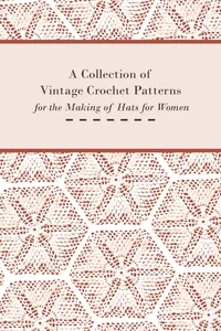 A Collection of Vintage Crochet Patterns for the Making of Hats for Women_cover