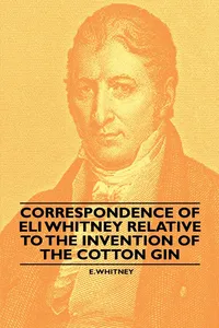 Correspondence of Eli Whitney Relative to the Invention of the Cotton Gin_cover