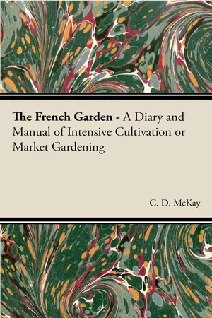 The French Garden - A Diary and Manual of Intensive Cultivation or Market Gardening