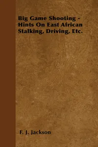 Big Game Shooting - Hints on East African Stalking, Driving, Etc._cover