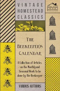 The Beekeeper's Calendar - A Collection of Articles on the Monthly and Seasonal Work to Be Done by the Beekeeper_cover