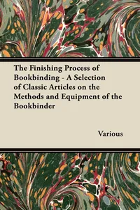 The Finishing Process of Bookbinding - A Selection of Classic Articles on the Methods and Equipment of the Bookbinder_cover