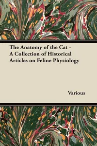 The Anatomy of the Cat - A Collection of Historical Articles on Feline Physiology_cover