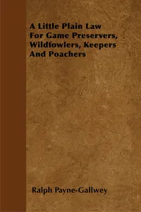 A Little Plain Law For Game Preservers, Wildfowlers, Keepers And Poachers_cover
