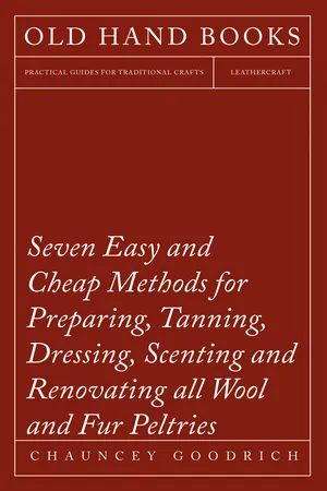 Seven Easy and Cheap Methods for Preparing, Tanning, Dressing, Scenting and Renovating all Wool and Fur Peltries