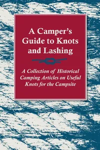 A Camper's Guide to Knots and Lashing - A Collection of Historical Camping Articles on Useful Knots for the Campsite_cover