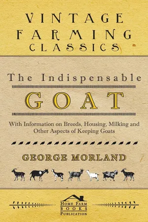 The Indispensable Goat - With Information on Breeds, Housing, Milking and Other Aspects of Keeping Goats