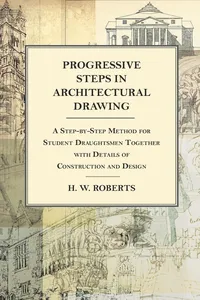 Progressive Steps in Architectural Drawing - A Step-by-Step Method for Student Draughtsmen Together with Details of Construction and Design_cover