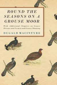 Round the Seasons on a Grouse Moor - With Additional Chapters on Grouse Disease and Vermin and Grouse Shooting_cover