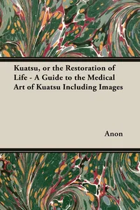 Kuatsu, Or the Restoration of Life - A Guide to the Medical Art of Kuatsu - Including Images_cover