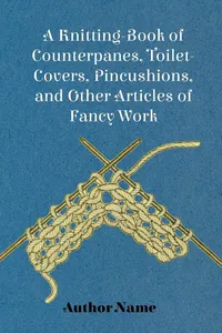 A Knitting-Book of Counterpanes, Toilet-Covers, Pincushions, and Other Articles of Fancy Work_cover