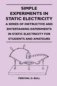 Simple Experiments in Static Electricity - A Series of Instructive and Entertaining Experiments in Static Electricity for Students and Amateurs_cover