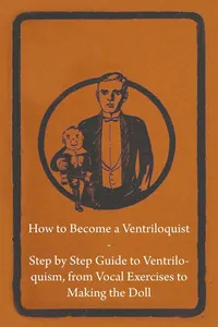 How to Become a Ventriloquist - Step by Step Guide to Ventriloquism, from Vocal Exercises to Making the Doll_cover
