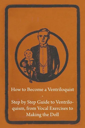 How to Become a Ventriloquist - Step by Step Guide to Ventriloquism, from Vocal Exercises to Making the Doll