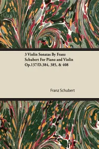 3 Violin Sonatas by Franz Schubert for Piano and Violin Op.137/D.384, 385, & 408_cover