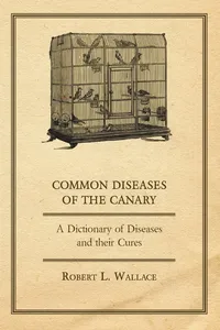 Common Diseases of the Canary - A Dictionary of Diseases and their Cures_cover