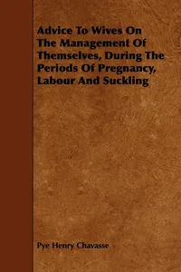 Advice To Wives On The Management Of Themselves, During The Periods Of Pregnancy, Labour And Suckling_cover