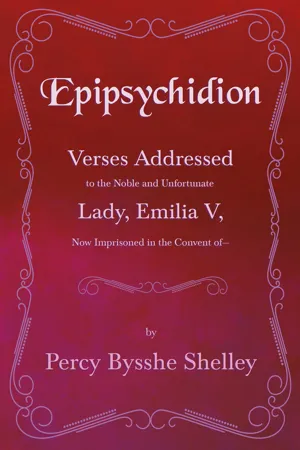 Epipsychidion: Verses Addressed to the Noble and Unfortunate Lady, Emilia V, Now Imprisoned in the Convent of—