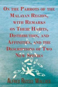 On the Parrots of the Malayan Region, with Remarks on Their Habits, Distribution, and Affinities, and the Descriptions of Two New Species_cover