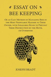 Essay on Bee Keeping - Or an Easy Method of Managing Bees in the Most Profitable Manner to Their Owner, with Infallible Rules to Prevent Their Destruction by the Moth, or Otherwise_cover