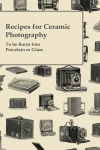 Recipes for Ceramic Photography - To be Burnt into Porcelain or Glass_cover