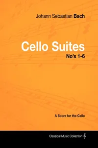 Johann Sebastian Bach - Cello Suites No's 1-6 - A Score for the Cello_cover