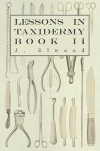 Lessons in Taxidermy - A Comprehensive Treatise on Collecting and Preserving all Subjects of Natural History - Book II._cover