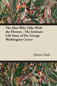 The Man Who Talks With the Flowers - The Intimate Life Story of Dr. George Washington Carver_cover