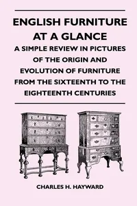 English Furniture at a Glance - A Simple Review in Pictures of the Origin and Evolution of Furniture From the Sixteenth to the Eighteenth Centuries_cover