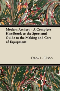 Modern Archery - A Complete Handbook to the Sport and Guide to the Making and Care of Equipment_cover