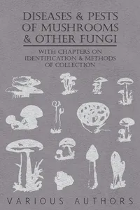 Diseases and Pests of Mushrooms and Other Fungi - With Chapters on Disease, Insects, Sanitation and Pest Control_cover