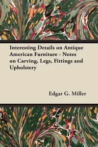 Interesting Details on Antique American Furniture - Notes on Carving, Legs, Fittings and Upholstery_cover