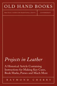 Projects in Leather - A Historical Article Containing Instructions for Making Key Cases, Book Marks, Purses and Much More_cover