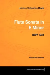 Johann Sebastian Bach - Flute Sonata in E Minor - BWV 1034 - A Score for the Flute_cover