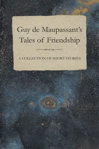 Guy de Maupassant's Tales of Friendship - A Collection of Short Stories_cover