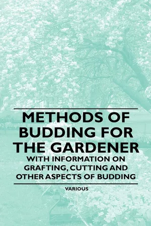 Methods of Budding for the Gardener - With Information on Grafting, Cutting and Other Aspects of Budding