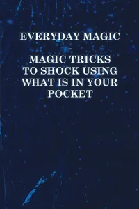 Everyday Magic - Magic Tricks to Shock Using What is in Your Pocket - Coins, Notes, Handkerchiefs, Cigarettes_cover