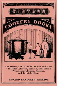 The History of Wine in Africa and Asia - Includes African, Persian, and Indian Wines, and Chinese, Russian, and Turkish Wines_cover