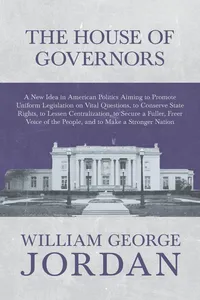 The House of Governors - A New Idea in American Politics Aiming to Promote Uniform Legislation on Vital Questions_cover