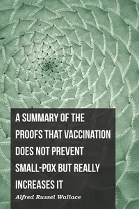 A Summary of the Proofs that Vaccination Does Not Prevent Small-pox but Really Increases It_cover