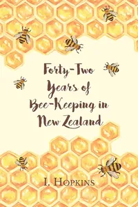 Forty-Two Years of Bee-Keeping in New Zealand 1874-1916 - Some Reminiscences_cover