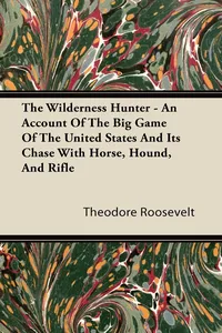 The Wilderness Hunter - An Account of the Big Game of the United States and Its Chase with Horse, Hound, and Rifle_cover