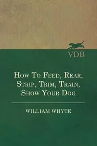 How To Feed, Rear, Strip, Trim, Train, Show Your Dog_cover