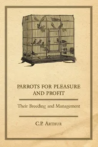 Parrots for Pleasure and Profit - Their Breeding and Management_cover