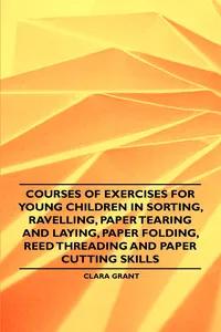 Courses of Exercises for Young Children in Sorting, Ravelling, Paper Tearing and Laying, Paper Folding, Reed Threading and Paper Cutting Skills_cover
