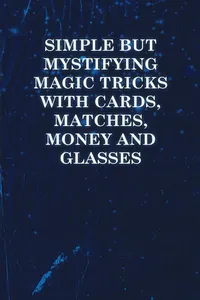 Simple but Mystifying Magic Tricks with Cards, Matches, Money and Glasses_cover