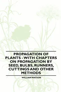 Propagation of Plants - With Chapters on Propagation by Seed, Bulbs, Runners, Cuttings and Other Methods_cover