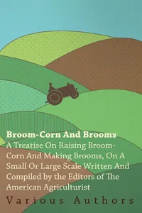 Broom-Corn and Brooms - A Treatise on Raising Broom-Corn and Making Brooms, on a Small or Large Scale, Written and Compiled by the Editors of The American Agriculturist_cover