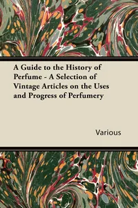 A Guide to the History of Perfume - A Selection of Vintage Articles on the Uses and Progress of Perfumery_cover